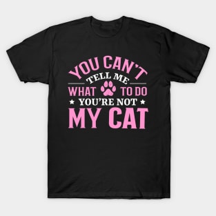 Don't Tell Me What To Do You're Not My Cat T-Shirt